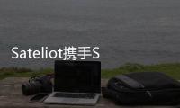 Sateliot携手SpaceX：计划7月增发四颗LEO卫星 加速5G